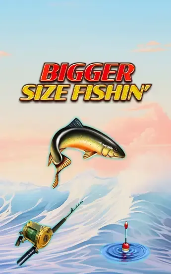 Bigger Size Fishin'