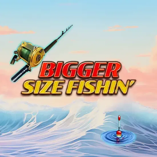 Bigger Size Fishin'